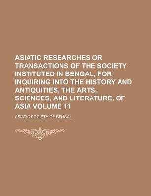 Book cover for Asiatic Researches or Transactions of the Society Instituted in Bengal, for Inquiring Into the History and Antiquities, the Arts, Sciences, and Literature, of Asia Volume 11