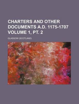 Book cover for Charters and Other Documents A.D. 1175-1707 Volume 1, PT. 2