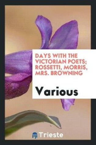 Cover of Days with the Victorian Poets; Rossetti, Morris, Mrs. Browning