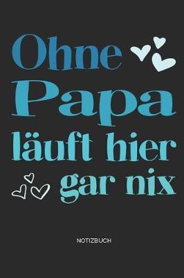 Book cover for Ohne Papa l uft hier gar nix - Notizbuch