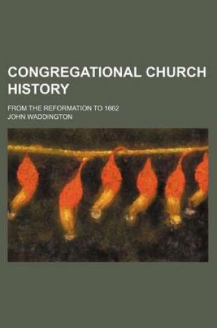 Cover of Congregational Church History; From the Reformation to 1662