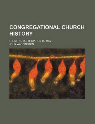 Book cover for Congregational Church History; From the Reformation to 1662