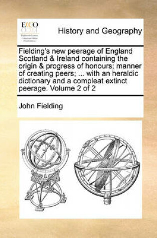 Cover of Fielding's New Peerage of England Scotland & Ireland Containing the Origin & Progress of Honours; Manner of Creating Peers; ... with an Heraldic Dictionary and a Compleat Extinct Peerage. Volume 2 of 2