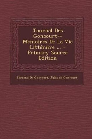Cover of Journal Des Goncourt--Memoires de La Vie Litteraire ... - Primary Source Edition