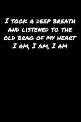 Cover of I Took A Deep Breath and Listened To The Old Brag Of My Heart I Am I Am I Am