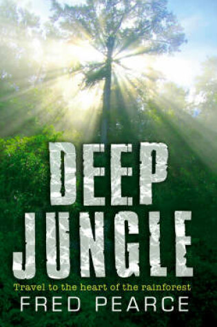 Cover of Deep Jungle Journey To The Heart Of The Rainforest