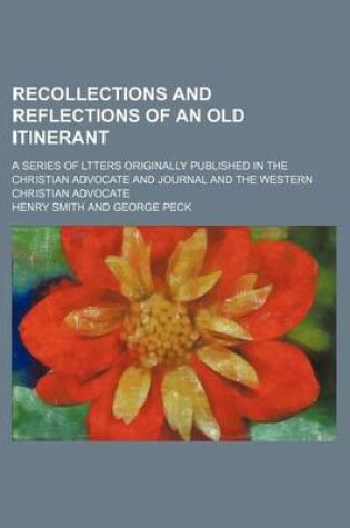 Cover of Recollections and Reflections of an Old Itinerant; A Series of Ltters Originally Published in the Christian Advocate and Journal and the Western Christian Advocate