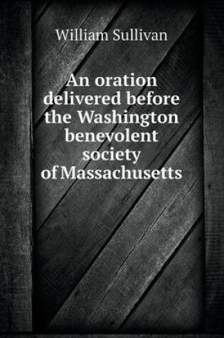 Cover of An oration delivered before the Washington benevolent society of Massachusetts