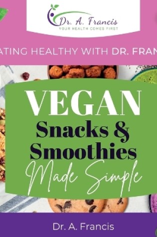 Cover of Eating Healthy with Dr. Francis - Vegan Snacks and Smoothies Made Simple