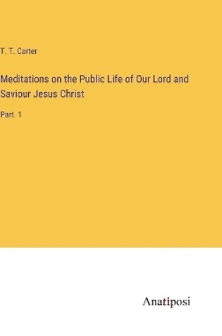 Cover of Meditations on the Public Life of Our Lord and Saviour Jesus Christ