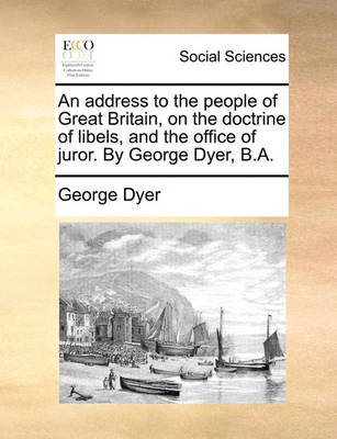Book cover for An address to the people of Great Britain, on the doctrine of libels, and the office of juror. By George Dyer, B.A.