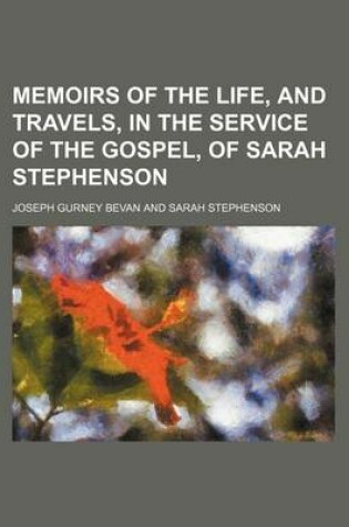 Cover of Memoirs of the Life, and Travels, in the Service of the Gospel, of Sarah Stephenson