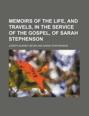 Book cover for Memoirs of the Life, and Travels, in the Service of the Gospel, of Sarah Stephenson