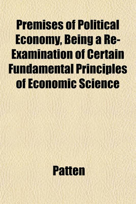 Book cover for Premises of Political Economy, Being a Re-Examination of Certain Fundamental Principles of Economic Science