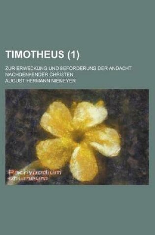 Cover of Timotheus; Zur Erweckung Und Beforderung Der Andacht Nachdenkender Christen (1 )