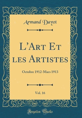 Book cover for L'Art Et les Artistes, Vol. 16: Octobre 1912-Mars 1913 (Classic Reprint)