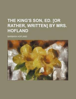 Book cover for The King's Son, Ed. [Or Rather, Written] by Mrs. Hofland