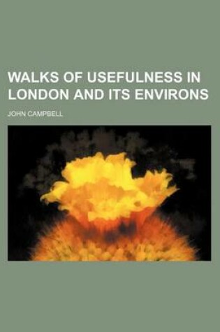 Cover of Walks of Usefulness in London and Its Environs