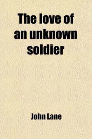 Cover of The Love of an Unknown Soldier; Found in a Dug Out