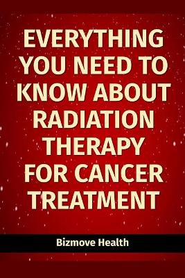 Book cover for Everything you need to know about Radiation Therapy for Cancer Treatment