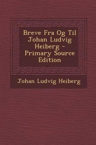 Cover of Breve Fra Og Til Johan Ludvig Heiberg - Primary Source Edition