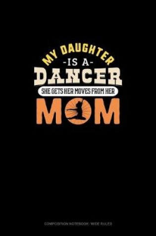Cover of My Daughter Is A Dancer She Gets Her Moves From Her Mom