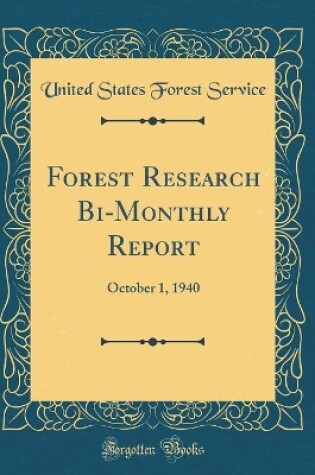 Cover of Forest Research Bi-Monthly Report: October 1, 1940 (Classic Reprint)