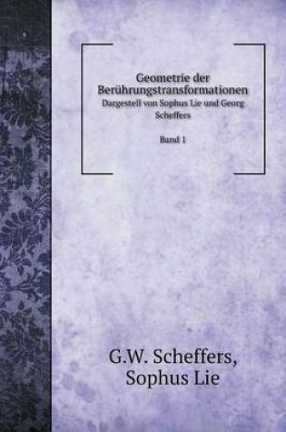 Cover of Geometrie der Berührungstransformationen Dargestell von Sophus Lie und Georg Scheffers Band 1