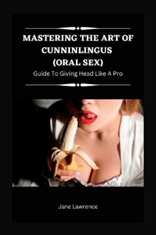 Cover of Mastering the Art of Cunninlingus (Oral Sex)