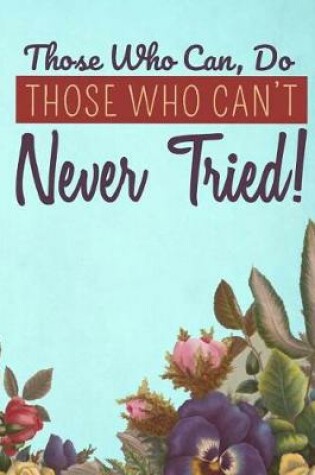 Cover of Those Who Can, Do. Those Who Can't Never Tried!