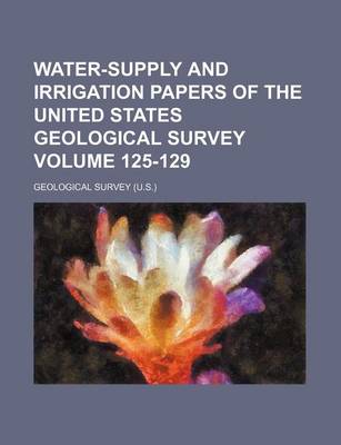 Book cover for Water-Supply and Irrigation Papers of the United States Geological Survey Volume 125-129