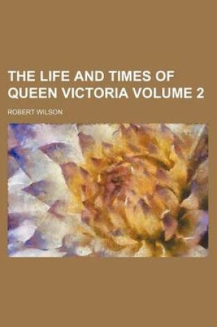 Cover of The Life and Times of Queen Victoria Volume 2