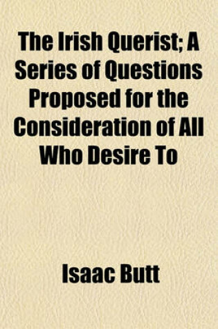 Cover of The Irish Querist; A Series of Questions Proposed for the Consideration of All Who Desire to