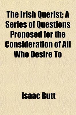 Book cover for The Irish Querist; A Series of Questions Proposed for the Consideration of All Who Desire to