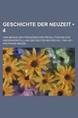 Cover of Geschichte Der Neuzeit (4); Vom Beginn Der Franzosischen Revolution Bis Zur Wiederherstellung Des Deutschen Reichs, 1789-1871