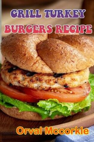 Cover of Grill Turkey Burgers Recipe