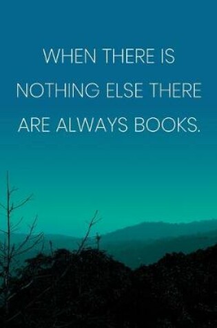 Cover of Inspirational Quote Notebook - 'When There Is Nothing Else There Are Always Books.' - Inspirational Journal to Write in
