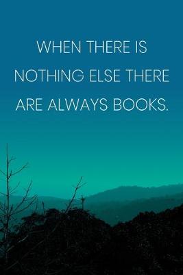 Book cover for Inspirational Quote Notebook - 'When There Is Nothing Else There Are Always Books.' - Inspirational Journal to Write in