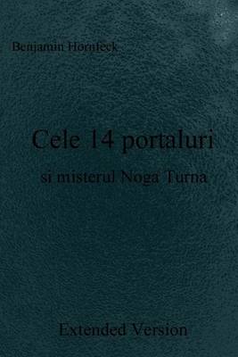 Book cover for Cele 14 Portaluri Si Misterul Noga Turna Extended Version