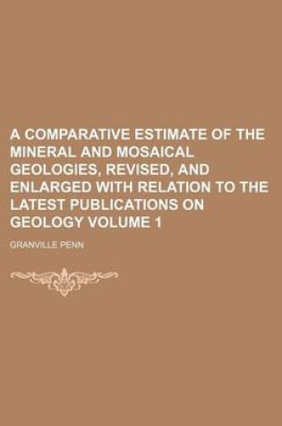 Cover of A Comparative Estimate of the Mineral and Mosaical Geologies, Revised, and Enlarged with Relation to the Latest Publications on Geology Volume 1