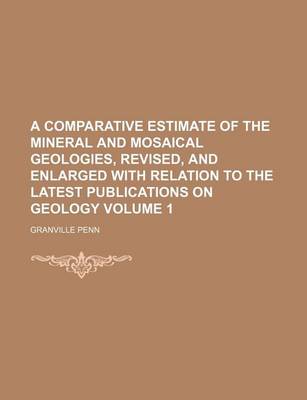 Book cover for A Comparative Estimate of the Mineral and Mosaical Geologies, Revised, and Enlarged with Relation to the Latest Publications on Geology Volume 1