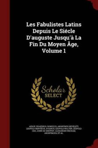 Cover of Les Fabulistes Latins Depuis Le Siecle d'Auguste Jusqu'a La Fin Du Moyen Age, Volume 1