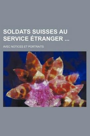 Cover of Soldats Suisses Au Service Etranger; Avec Notices Et Portraits