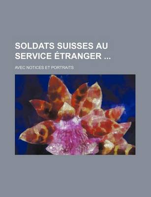 Book cover for Soldats Suisses Au Service Etranger; Avec Notices Et Portraits