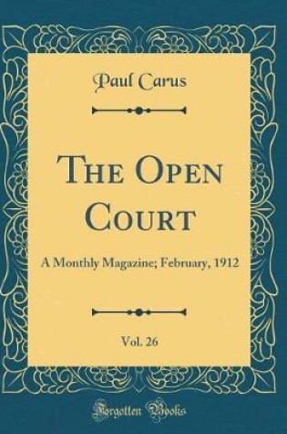 Cover of The Open Court, Vol. 26: A Monthly Magazine; February, 1912 (Classic Reprint)