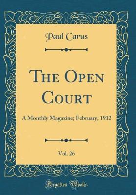 Book cover for The Open Court, Vol. 26: A Monthly Magazine; February, 1912 (Classic Reprint)