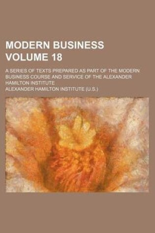 Cover of Modern Business; A Series of Texts Prepared as Part of the Modern Business Course and Service of the Alexander Hamilton Institute Volume 18