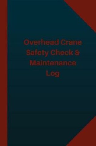 Cover of Overhead Crane Safety Check & Maintenance Log (Logbook, Journal - 124 pages 6x9