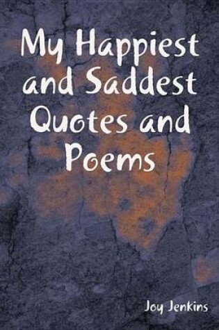 Cover of My Happiest and Saddest Quotes and Poems