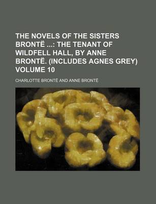 Book cover for The Novels of the Sisters Bronte Volume 10; The Tenant of Wildfell Hall, by Anne Bronte. (Includes Agnes Grey)